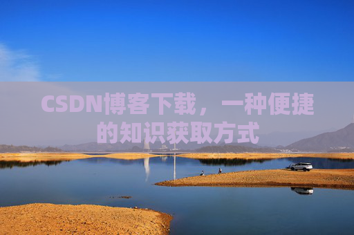 CSDN博客下载,一种便捷的知识获取方式